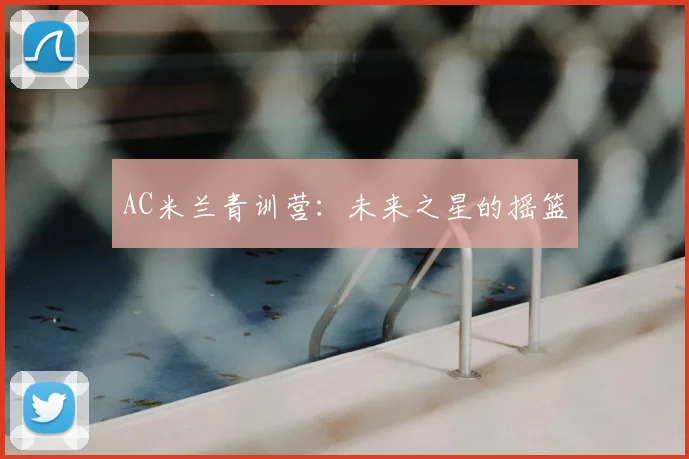 AC米兰青训营：未来之星的摇篮