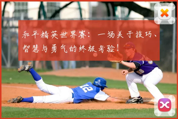 和平精英世界赛:一场关于技巧、智慧与勇气的终极考验!