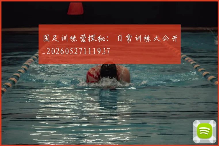 国足训练营探秘：日常训练大公开_20260527111937